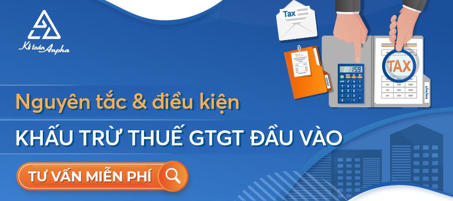 Nguyên tắc & điều kiện khấu trừ thuế GTGT đầu vào – Mới nhất