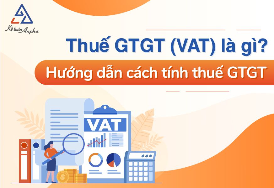 Thuế GTGT (VAT) là gì? Ví dụ về cách tính thuế giá trị gia tăng